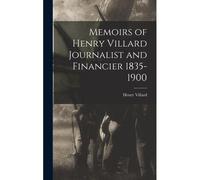 Memoirs Of Henry Villard Journalist And Financier 1835-1900