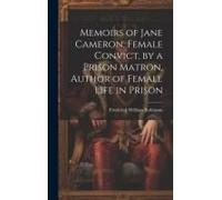 Memoirs Of Jane Cameron, Female Convict, By A Prison Matron, Author Of Female Life In Prison
