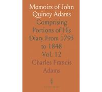 Memoirs of John Quincy Adams: Comprising Portions of His Diary From 1795 to 1848