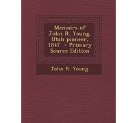 Memoirs of John R. Young, Utah Pioneer, 1847 - Primary Source Edition