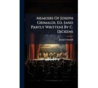 Memoirs Of Joseph Grimaldi, Ed. [and Partly Written] By C. Dickens