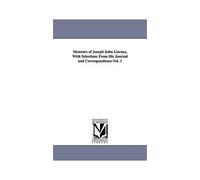 Memoirs Of Joseph John Gurney, With Selections From His Journal And Correspondence.Vol. 1