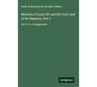 Memoirs of Louis XIV and His Court and of the Regency; Part 2: Vol. 8-15 - in large print