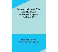 Memoirs Of Louis Xiv And His Court And Of The Regency (Volume 03)