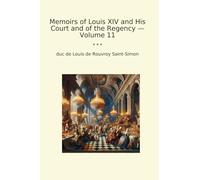 Memoirs of Louis XIV and His Court and of the Regency - Volume 11