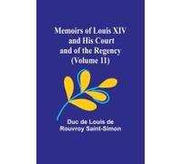 Memoirs Of Louis Xiv And His Court And Of The Regency (Volume 11)