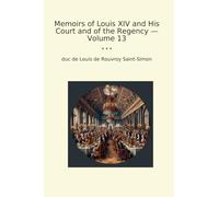 Memoirs of Louis XIV and His Court and of the Regency - Volume 13