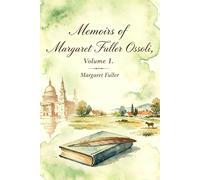 Memoirs of Margaret Fuller Ossoli, Volume I