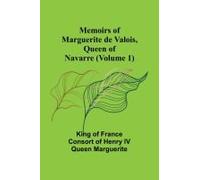 Memoirs Of Marguerite De Valois, Queen Of Navarre (Volume 1)