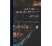 Memoirs Of Military Surgery [Electronic Resource]: Containing The Practice Of The French Military Surgeons During The Principal Campaigns Of The Late