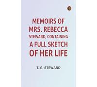 Memoirs of Mrs. Rebecca Steward Containing: A Full Sketch of Her Life