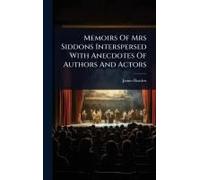 Memoirs Of Mrs Siddons Interspersed With Anecdotes Of Authors And Actors