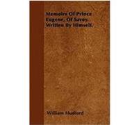 Memoirs of Prince Eugene, of Savoy. Written by Himself. Mudford, William (Auteur)