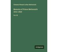 Memoirs of Prince Metternich 1815-1829: Vol. III