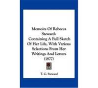 Memoirs of Rebecca Steward: Containing a Full Sketch of Her Life, with Various Selections from Her Writings and Letters (1877) Steward, T. G. (Auteur)