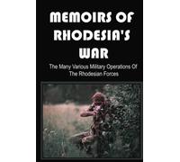 Memoirs Of Rhodesia's War: The Many Various Military Operations Of The Rhodesian Forces
