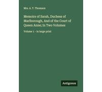 Memoirs of Sarah, Duchess of Marlborough, And of the Court of Queen Anne; In Two Volumes: Volume 1 - in large print