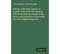 Memoirs of Sir Ewen Cameron of Locheill, Chief of the Clan Cameron. With an Introductory Account of the History and Antiquities of that Family and of the Neighbouring Clans