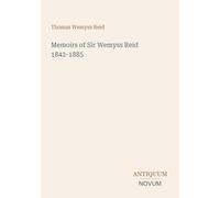 Memoirs of Sir Wemyss Reid 1842-1885