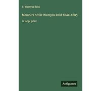 Memoirs of Sir Wemyss Reid 1842-1885: in large print