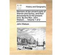 Memoirs of the Ancient Earls of Warren and Surrey, and Their Descendants to the Present Time. by the REV. John Watson, ... Volume 1 of 2 Watson, John (Auteur)
