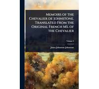 Memoirs of the Chevalier de Johnstone. Translated From the Original French MS. of the Chevalier