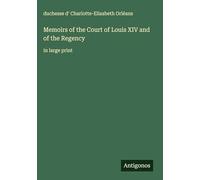 Memoirs of the Court of Louis XIV and of the Regency: in large print