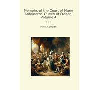 Memoirs of the Court of Marie Antoinette, Queen of France, Volume 4