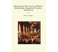 Memoirs of the Court of Marie Antoinette, Queen of France, Volume 6