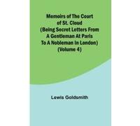 Memoirs Of The Court Of St. Cloud (Being Secret Letters From A Gentleman At Paris To A Nobleman In London) (Volume 4)