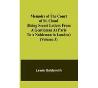 Memoirs Of The Court Of St. Cloud (Being Secret Letters From A Gentleman At Paris To A Nobleman In London) (Volume 3)