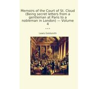 Memoirs of the Court of St. Cloud (Being secret letters from a gentleman at Paris to a nobleman in London) - Volume 4