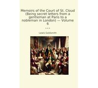 Memoirs of the Court of St. Cloud (Being secret letters from a gentleman at Paris to a nobleman in London) - Volume 6