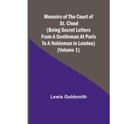 Memoirs Of The Court Of St. Cloud (Being Secret Letters From A Gentleman At Paris To A Nobleman In London) (Volume 1)