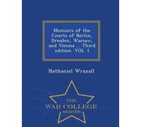 Memoirs Of The Courts Of Berlin, Dresden, Warsaw, And Vienna ... Third Edition. Vol. I - War College Series