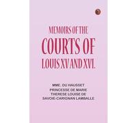 Memoirs of the Courts of Louis XV and XVI.