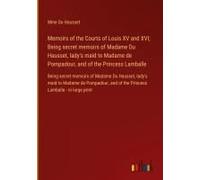 Memoirs Of The Courts Of Louis Xv And Xvi; Being Secret Memoirs Of Madame Du Hausset, Lady's Maid To Madame De Pompadour, And Of The Princess Lamballe