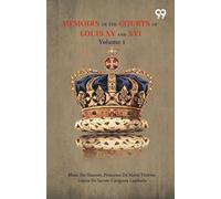 Memoirs Of The Courts Of Louis XV And XVI: Volume 1