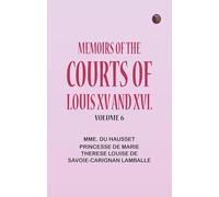 Memoirs of the Courts of Louis XV and XVI.Volume 6