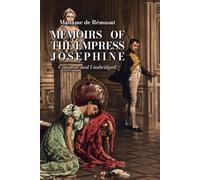 Memoirs of the Empress Josephine: 2 Volumes in 1.