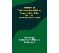 Memoirs Of The Extraordinary Military Career Of John Shipp; Late A Lieut. In His Majesty's 87th Regiment