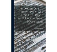 Memoirs Of The Forty-Five Years Of The Life Of James Lackington, Bookseller