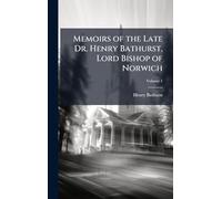 Memoirs of the Late Dr. Henry Bathurst, Lord Bishop of Norwich