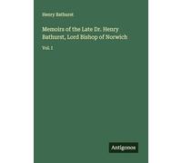 Memoirs of the Late Dr. Henry Bathurst, Lord Bishop of Norwich: Vol. I