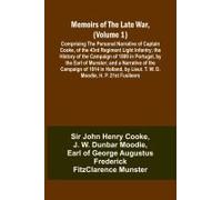Memoirs Of The Late War, (Volume 1); Comprising The Personal Narrative Of Captain Cooke, Of The 43rd Regiment Light Infantry; The History Of The Campaign Of 1809 In Portugal, By The Earl Of Munster; A
