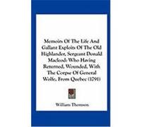 Memoirs of the Life and Gallant Exploits of the Old Highlander, Sergeant Donald MacLeod: Who Having Returned, Wounded, with the Corpse of General Wolf Thomson, William, Baron (Auteur)