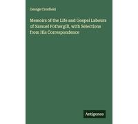 Memoirs of the Life and Gospel Labours of Samuel Fothergill, with Selections from His Correspondence