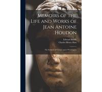 Memoirs Of The Life And Works Of Jean Antoine Houdon: The Sculptor Of Voltaire And Of Washington