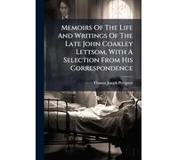 Memoirs Of The Life And Writings Of The Late John Coakley Lettsom, With A Selection From His Correspondence