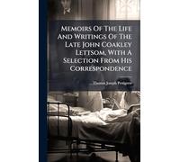 Memoirs Of The Life And Writings Of The Late John Coakley Lettsom, With A Selection From His Correspondence